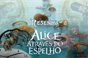 Filme: Alice Através do Espelho (2016 - Disney) | Resenha de Cinema
