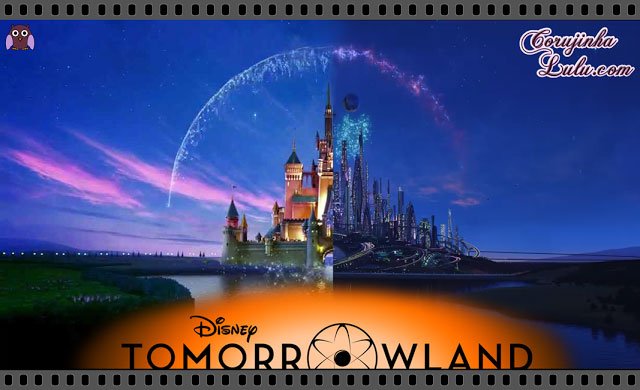 Filme: Tomorrowland: Um Lugar Onde Nada é Impossível (2015 - Disney) | Resenha de Cinema