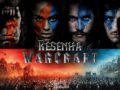 Filme: Warcraft – O Primeiro Encontro de Dois Mundos (2016) | Resenha de Cinema